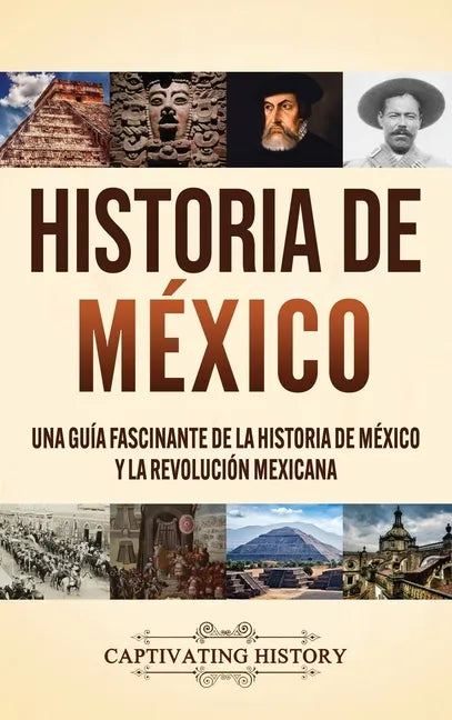 Historia de México: Una guía fascinante de la historia de México y la Revolución Mexicana - Hardcover