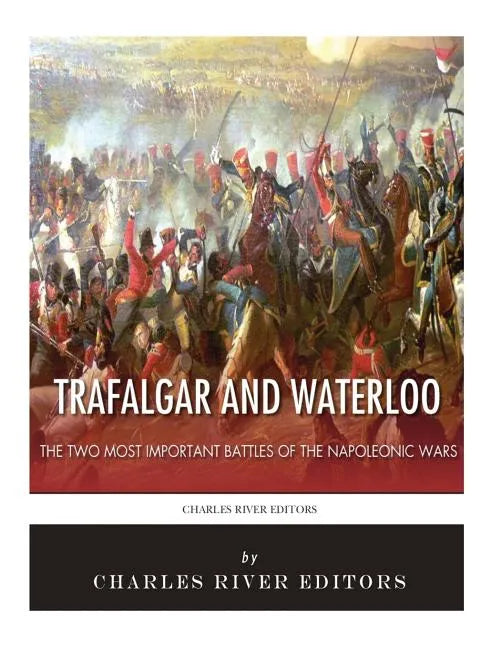 Trafalgar and Waterloo: The Two Most Important Battles of the Napoleonic Wars - Paperback