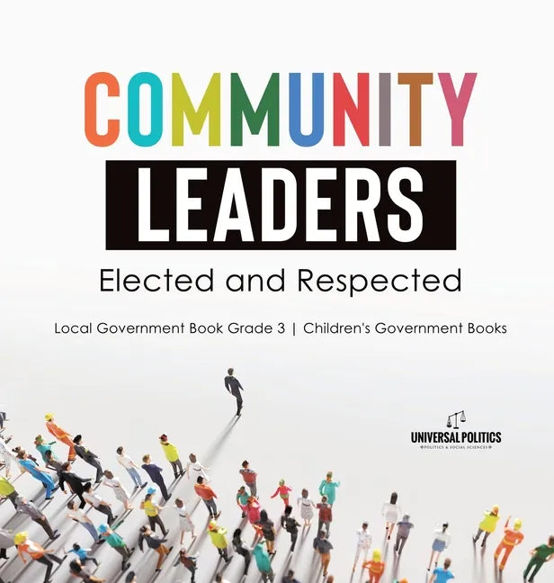 Community Leaders: Elected and Respected Local Government Book Grade 3 Children's Government Books - Hardcover