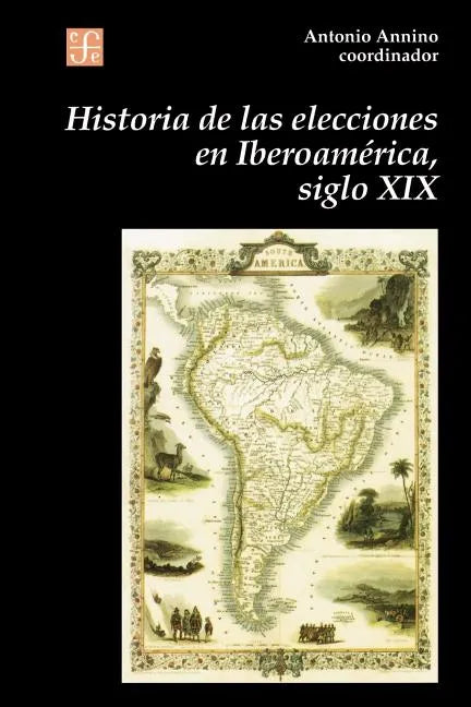 Historia de Las Elecciones En Iberoamerica, Siglo XIX: de La Formacion del Espacio Politico Nacional - Paperback