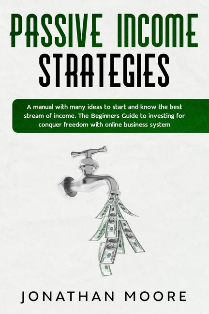Passive income strategies: A manual with many ideas to start and know the best stream of income. The Beginners Guide to investing for conquer fre - Paperback