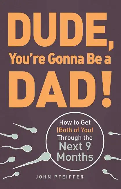 Dude, You're Gonna Be a Dad!: How to Get (Both of You) Through the Next 9 Months - Paperback