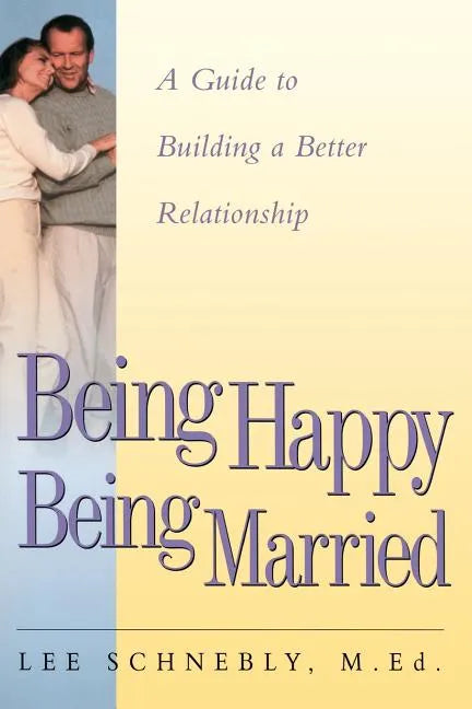 Being Happy Being Married: A Guide to Building a Better Relationship - Paperback