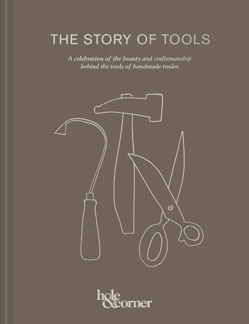 The Story of Tools: A Celebration of the Beauty and Craftsmanship Behind the Tools of Handmade Trades - Hardcover