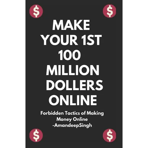 Make Your 1st 100 Million Dollers Online ( Forbidden Tactics of Making Money Online ) - Paperback