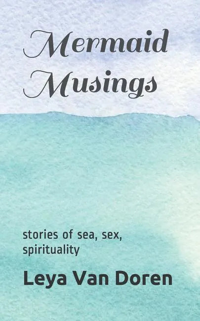 Mermaid Musings: Stories of Sea, Sex, Spirituality - Paperback
