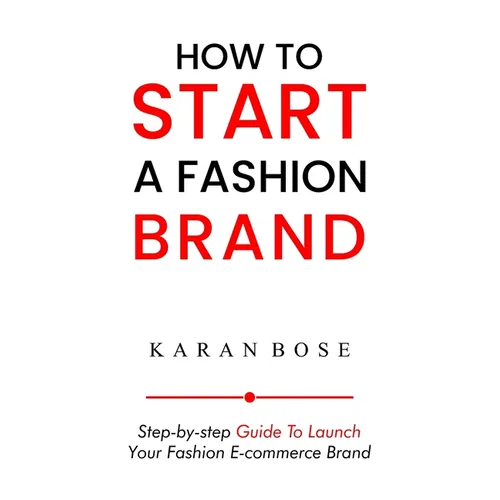 How to Start a Fashion Brand: Step-by-Step Guide to Launch Your Fashion E-commerce Brand - Paperback