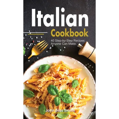 Italian Cookbook: A Book About italian Food in English with Pictures of Each Recipe. 40 Step-by-Step Recipes Anyone Can Make. - Hardcover
