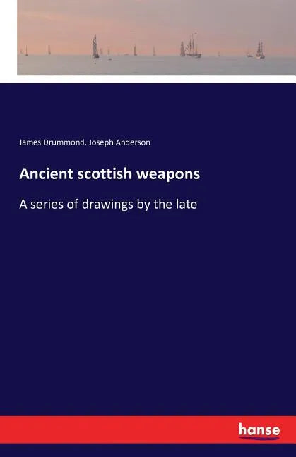 Ancient scottish weapons: A series of drawings by the late - Paperback