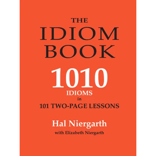 The Idiom Book: 1010 Idioms in 101 Two-Page Lessons - Paperback