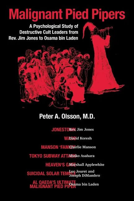 Malignant Pied Pipers: A Psychological Study of Destructive Cult Leaders from Rev. Jim Jones to Osama bin Laden - Paperback