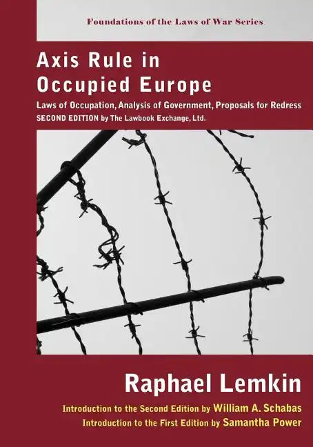 Axis Rule in Occupied Europe: Laws of Occupation, Analysis of Government, Proposals for Redress. Second Edition by the Lawbook Exchange, Ltd. - Paperback