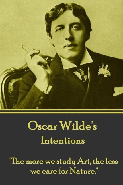 Oscar Wilde - Intentions: "The more we study Art, the less we care for Nature." - Paperback