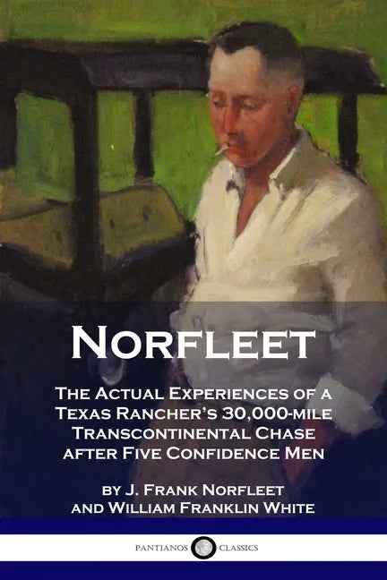 Norfleet: The Actual Experiences of a Texas Rancher's 30,000-mile Transcontinental Chase after Five Confidence Men - Paperback