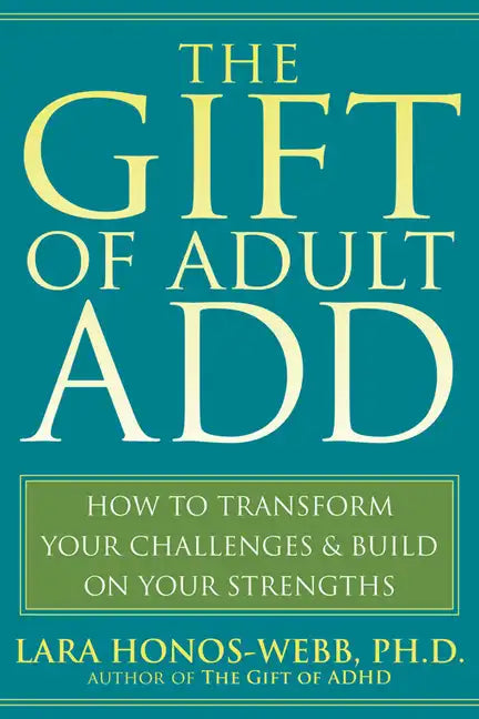The Gift of Adult Add: How to Transform Your Challenges and Build on Your Strengths - Paperback