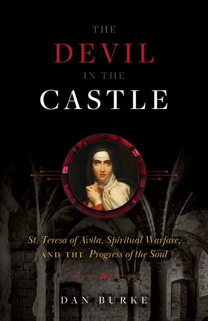 The Devil in the Castle: St. Teresa of Avila, Spiritual Warfare, and the Progress of the Soul - Hardcover