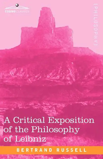 A Critical Exposition of the Philosophy of Leibniz: With an Appendix of Leading Passages - Paperback