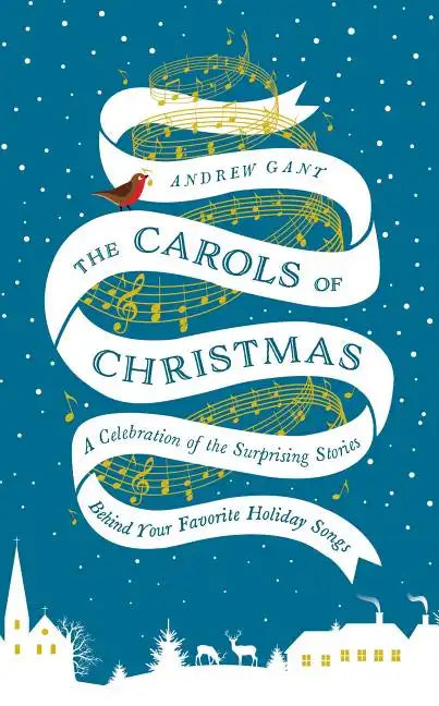 The Carols of Christmas: A Celebration of the Surprising Stories Behind Your Favorite Holiday Songs - Hardcover