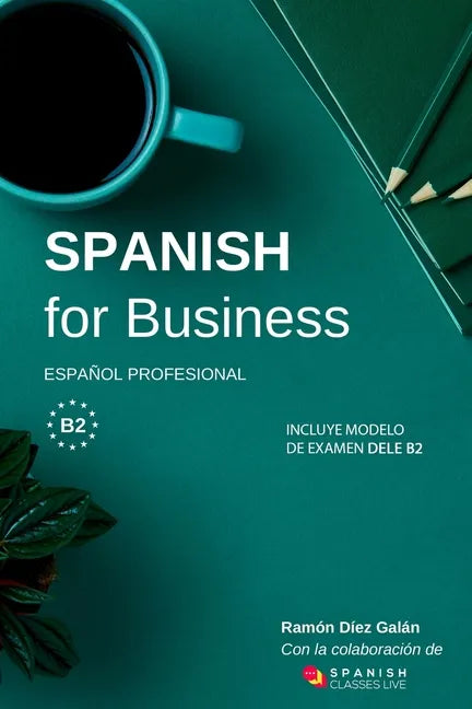Spanish for Business: Español profesional, curso de español de negocios. Modelo de examen DELE B2 - Paperback