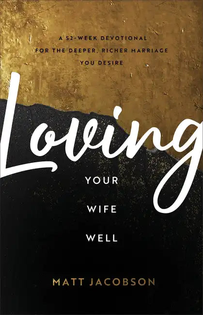 Loving Your Wife Well: A 52-Week Devotional for the Deeper, Richer Marriage You Desire - Paperback
