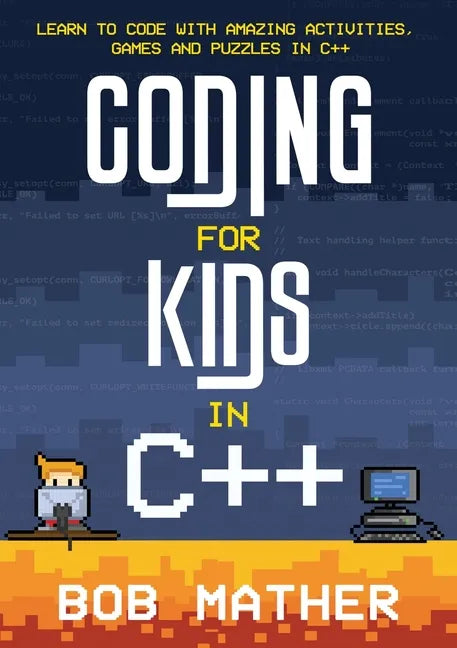 Coding for Kids in C++: Learn to Code with Amazing Activities, Games and Puzzles in C++ - Paperback