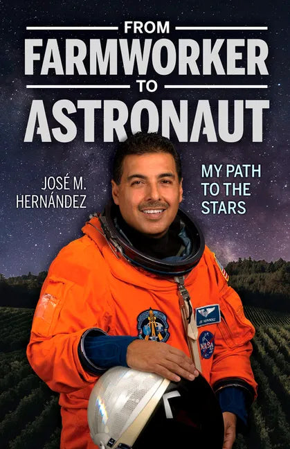 From Farmworker to Astronaut/de Campesino a Astronauta: My Path to the Stars/Mi Viaje a Las Estrellas - Paperback