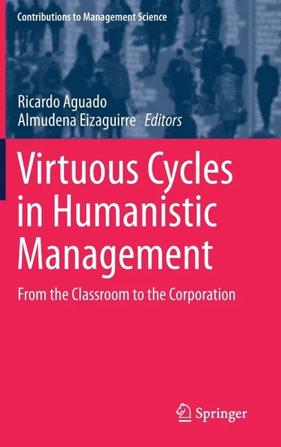 Virtuous Cycles in Humanistic Management: From the Classroom to the Corporation - Hardcover