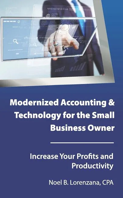 Modernized Accounting & Technology for the Small Business Owner: Increase Your Business Profits and Productivity - Paperback