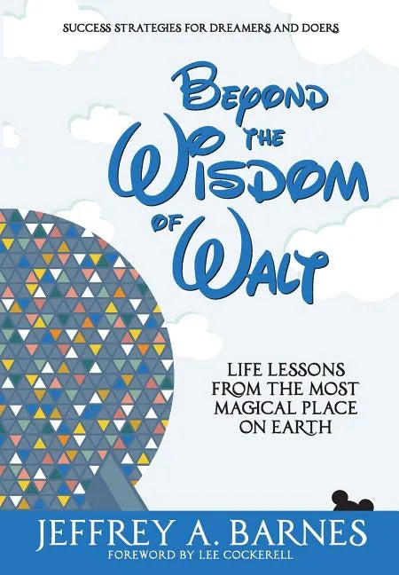 Beyond the Wisdom of Walt: Life Lessons from the Most Magical Place on Earth - Hardcover