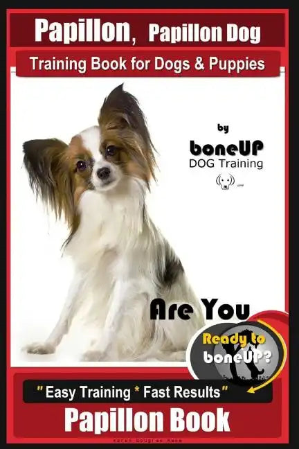 Papillon, Papillon Dog Training Book for Dogs & Puppies by Bone Up Dog Training: Are You Ready to Bone Up? Easy Training * Fast Results Papillon Book - Paperback