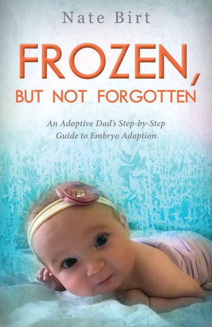 Frozen, But Not Forgotten: An Adoptive Dad's Step-By-Step Guide to Embryo Adoption - Paperback