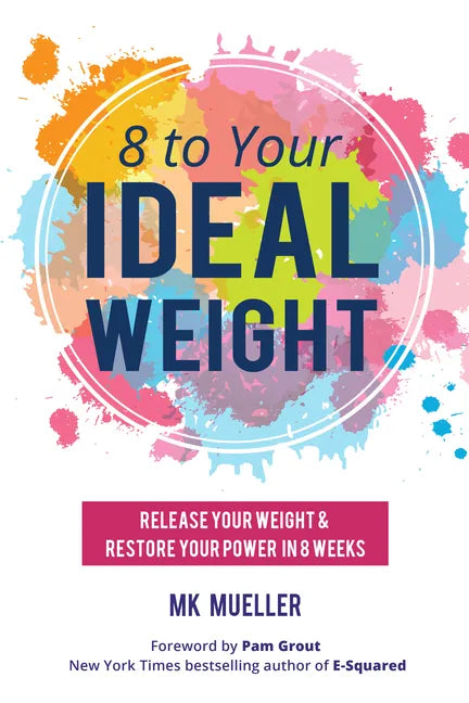 8 to Your Ideal Weight: Release Your Weight & Restore Your Power in 8 Weeks (Clean Eating, Healthy Lifestyle, Lose Weight, Body Kindness, Weight Loss - Paperback