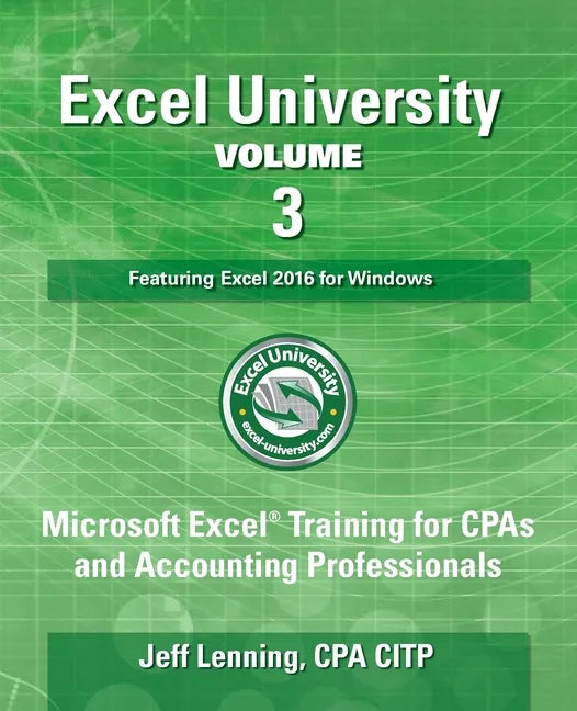 Excel University Volume 3 - Featuring Excel 2016 for Windows: Microsoft Excel Training for CPAs and Accounting Professionals - Paperback