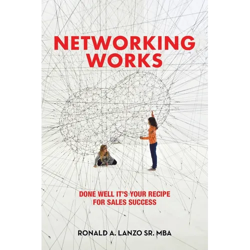 Networking Works: Done Well it's Your Recipe for Sales Success - Paperback
