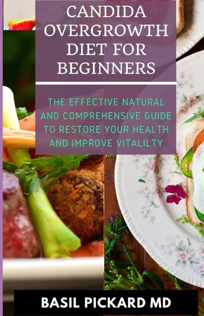 Candida Overgrowth Diet for Beginners: The Effective Natural and Comprehensive Guide To Restore Your Health And Improve Vitalilty - Paperback