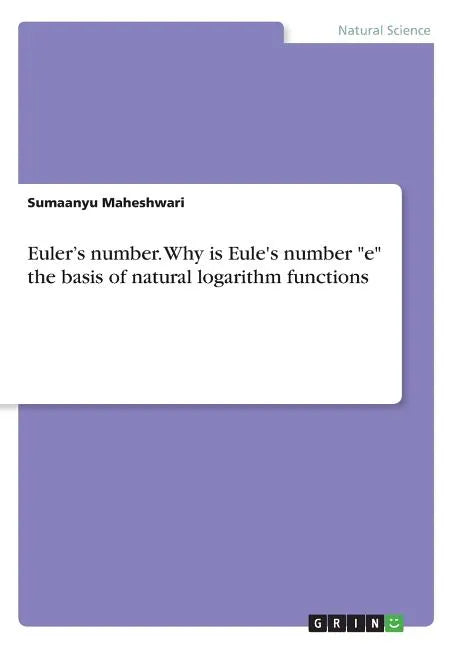 Euler's number. Why is Eule's number "e" the basis of natural logarithm functions - Paperback