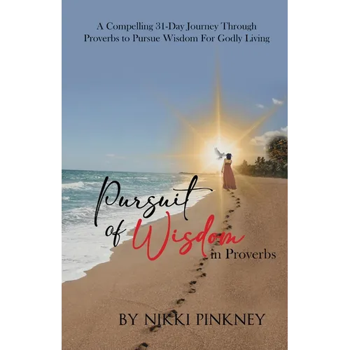 A Pursuit of Wisdom in Proverbs: A Compelling 31-Day Journey Through Proverbs to Pursue Wisdom for Godly Living - Paperback