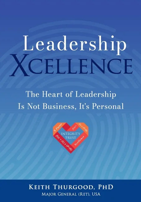 Leadership Xcellence: The Heart of Leadership Is Not Business, It's Personal - Paperback