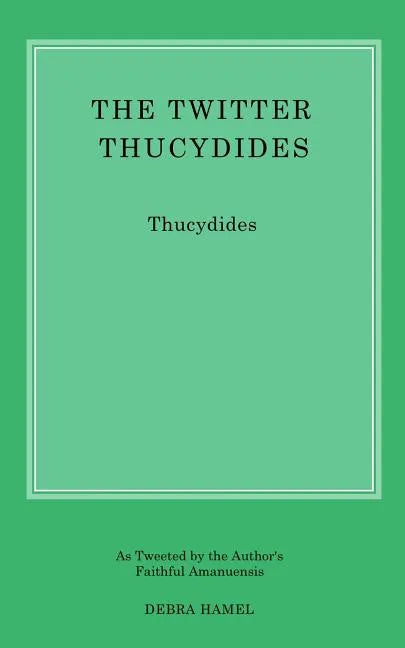 The Twitter Thucydides: An Abbreviated History of the Peloponnesian War for the Modern Age - Paperback