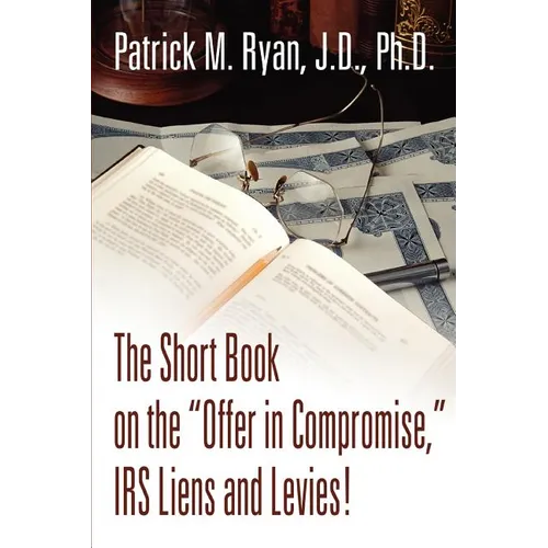 The Short Book on the Offer in Compromise, IRS Liens and Levies! - Paperback