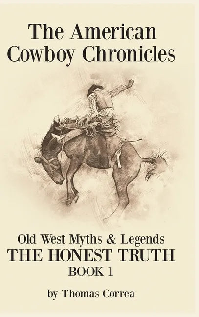 The American Cowboy Chronicles Old West Myths & Legends: The Honest Truth - Hardcover
