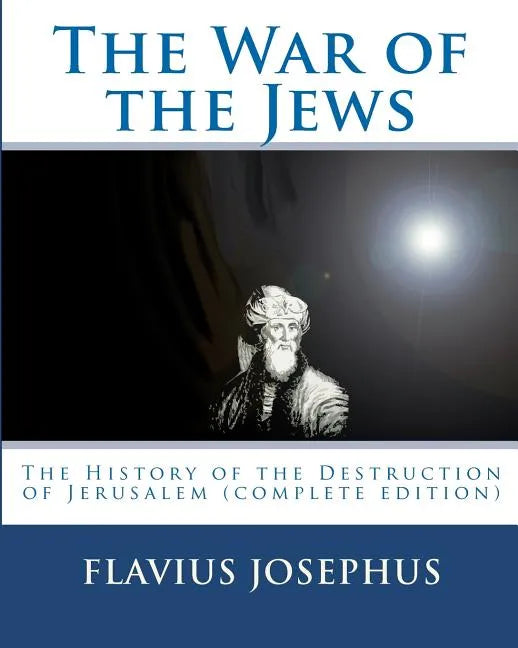 The War of the Jews: : The History of the Destruction of Jerusalem (complete edition, 7 books) - Paperback