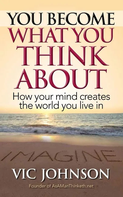 You Become What You Think About: How Your Mind Creates The World You Live In - Paperback