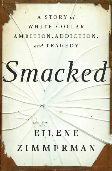 Smacked: A Story of White-Collar Ambition, Addiction, and Tragedy - Hardcover