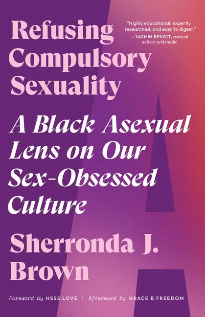 Refusing Compulsory Sexuality: A Black Asexual Lens on Our Sex-Obsessed Culture - Paperback