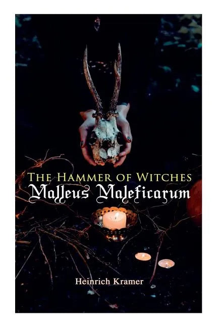 The Hammer of Witches: Malleus Maleficarum: The Most Influential Book of Witchcraft - Paperback