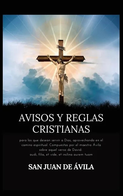 Avisos y reglas cristianas: para los que desean servir a Dios, aprovechando en el camino espiritual. Compuestas por el maestro Ávila sobre aquel verso - Hardcover