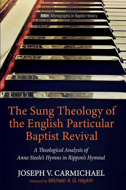 The Sung Theology of the English Particular Baptist Revival: A Theological Analysis of Anne Steele's Hymns in Rippon's Hymnal - Hardcover