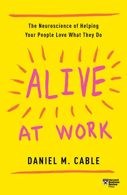 Alive at Work: The Neuroscience of Helping Your People Love What They Do - Paperback