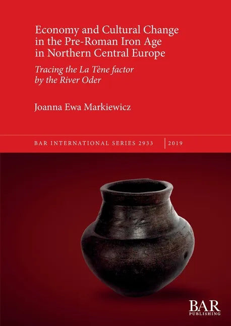 Economy and Cultural Change in the Pre-Roman Iron Age in Northern Central Europe: Tracing the La Tène factor by the River Oder - Paperback